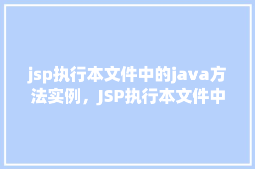 jsp执行本文件中的java方法实例，JSP执行本文件中的Java方法实例
