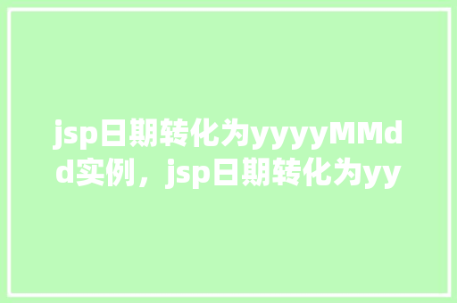 jsp日期转化为yyyyMMdd实例，jsp日期转化为yyyyMMdd实例  第1张
