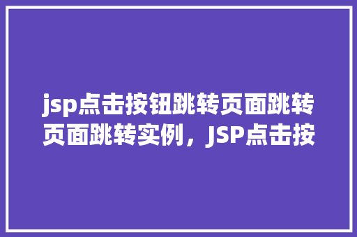 jsp点击按钮跳转页面跳转页面跳转实例，JSP点击按钮跳转页面实例  第1张