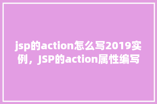 jsp的action怎么写2019实例，JSP的action属性编写实例