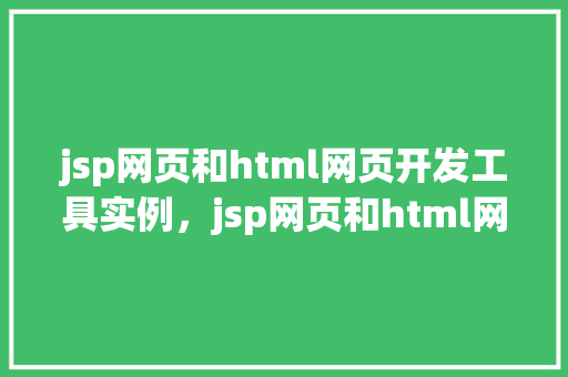 jsp网页和html网页开发工具实例，jsp网页和html网页开发工具实例
