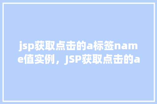 jsp获取点击的a标签name值实例，JSP获取点击的a标签name值实例