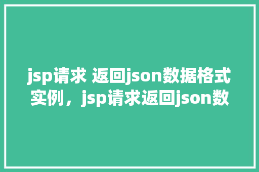 jsp请求 返回json数据格式实例，jsp请求返回json数据格式实例