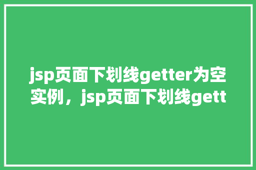 jsp页面下划线getter为空实例，jsp页面下划线getter为空实例