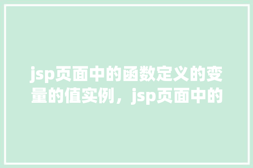 jsp页面中的函数定义的变量的值实例，jsp页面中的函数定义的变量的值实例