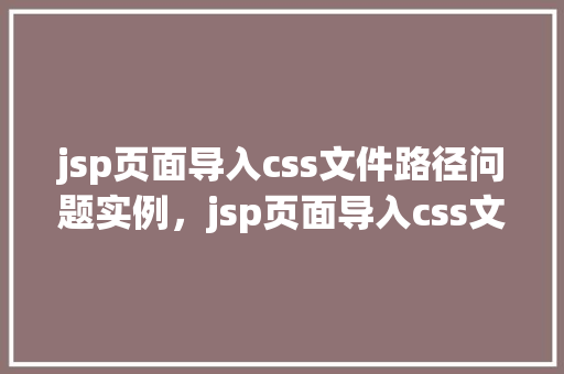 jsp页面导入css文件路径问题实例，jsp页面导入css文件路径问题实例