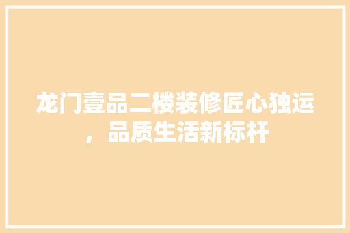 龙门壹品二楼装修匠心独运，品质生活新标杆