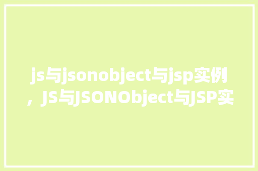 js与jsonobject与jsp实例，JS与JSONObject与JSP实例  第1张