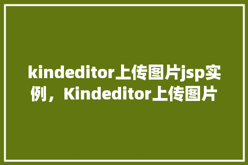 kindeditor上传图片jsp实例，Kindeditor上传图片JSP实例  第1张