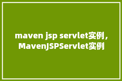 maven jsp servlet实例，MavenJSPServlet实例