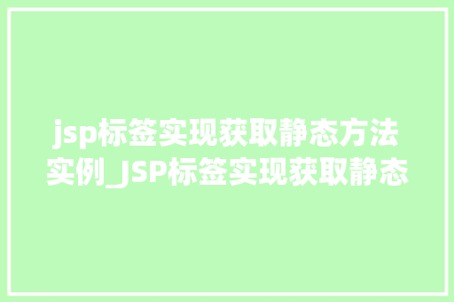 jsp标签实现获取静态方法实例_JSP标签实现获取静态方法实例高效编程的方法