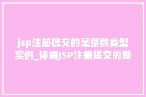 jsp注册提交的是整数类型实例_详细JSP注册提交的整数类型实例及处理方法