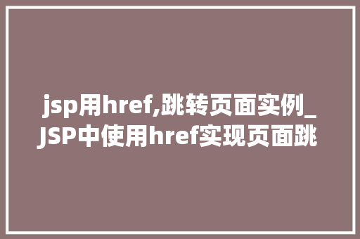 jsp用href,跳转页面实例_JSP中使用href实现页面跳转实例详解