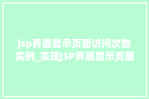 jsp界面显示页面访问次数实例_实现JSP界面显示页面访问次数的实例与代码分享  第1张