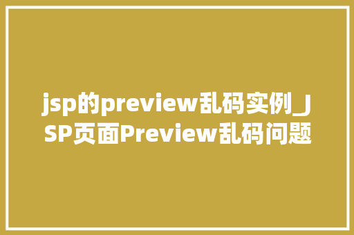 jsp的preview乱码实例_JSP页面Preview乱码问题实例与解决方法
