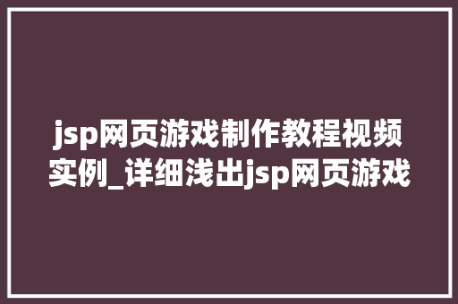 jsp网页游戏制作教程视频实例_详细浅出jsp网页游戏制作教程视频实例详解