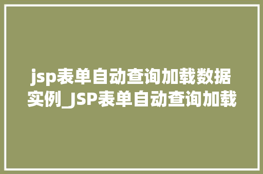 jsp表单自动查询加载数据实例_JSP表单自动查询加载数据实例轻松实现高效数据展示