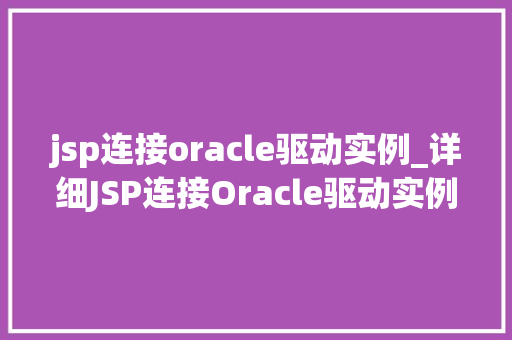 jsp连接oracle驱动实例_详细JSP连接Oracle驱动实例的实战攻略