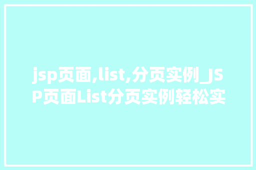 jsp页面,list,分页实例_JSP页面List分页实例轻松实现数据分页展示