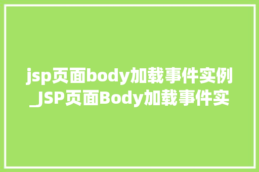 jsp页面body加载事件实例_JSP页面Body加载事件实例详解实战方法与例子分析