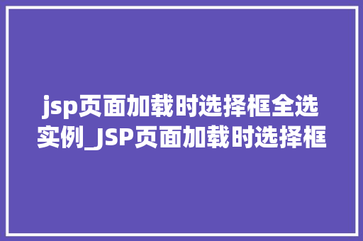 jsp页面加载时选择框全选实例_JSP页面加载时选择框全选实例详解