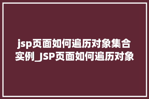 jsp页面如何遍历对象集合实例_JSP页面如何遍历对象集合实例高效实现数据展示的方法