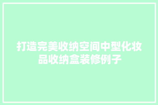 打造完美收纳空间中型化妆品收纳盒装修例子