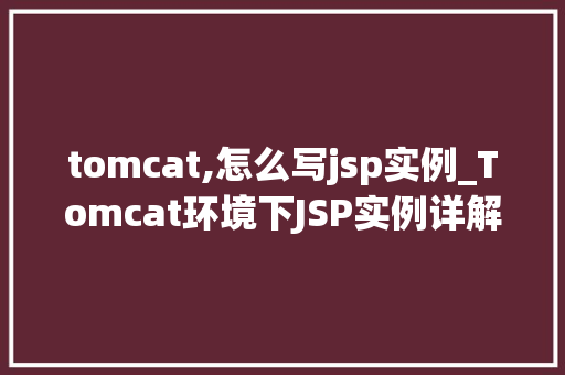 tomcat,怎么写jsp实例_Tomcat环境下JSP实例详解从入门到方法