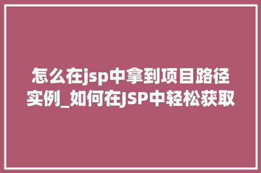 怎么在jsp中拿到项目路径实例_如何在JSP中轻松获取项目路径实例详解