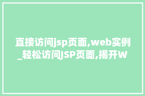 直接访问jsp页面,web实例_轻松访问JSP页面,揭开Web实例的神秘面纱