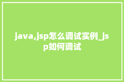 java,jsp怎么调试实例_jsp如何调试