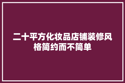 二十平方化妆品店铺装修风格简约而不简单