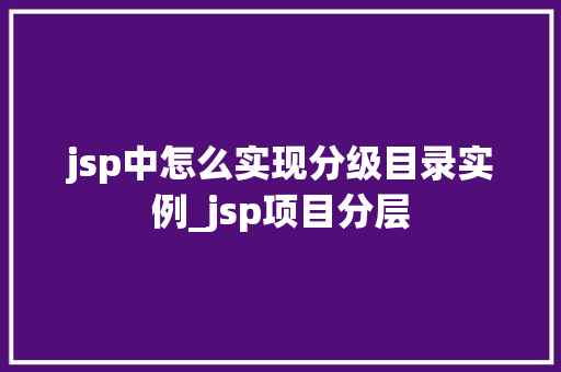 jsp中怎么实现分级目录实例_jsp项目分层