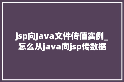 jsp向Java文件传值实例_怎么从java向jsp传数据