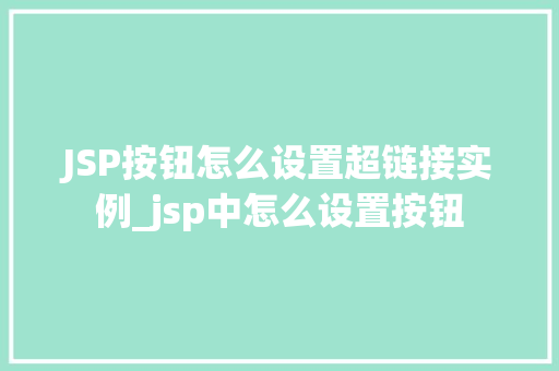 JSP按钮怎么设置超链接实例_jsp中怎么设置按钮