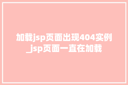 加载jsp页面出现404实例_jsp页面一直在加载