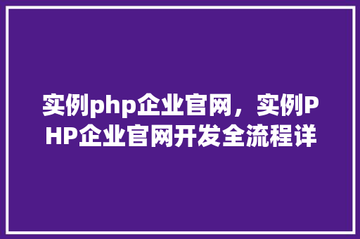 实例php企业官网，实例PHP企业官网开发全流程详解
