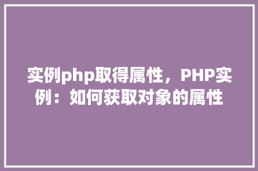 实例php取得属性，PHP实例：如何获取对象的属性