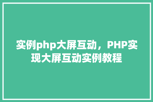实例php大屏互动，PHP实现大屏互动实例教程