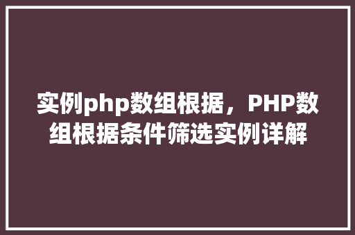 实例php数组根据，PHP数组根据条件筛选实例详解