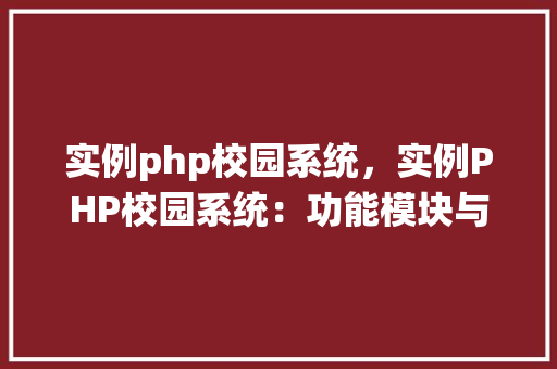 实例php校园系统，实例PHP校园系统：功能模块与界面展示