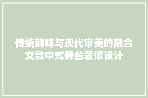传统韵味与现代审美的融合女款中式舞台装修设计