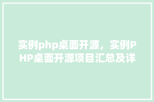 实例php桌面开源，实例PHP桌面开源项目汇总及详细介绍