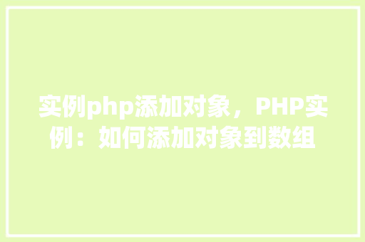 实例php添加对象，PHP实例：如何添加对象到数组