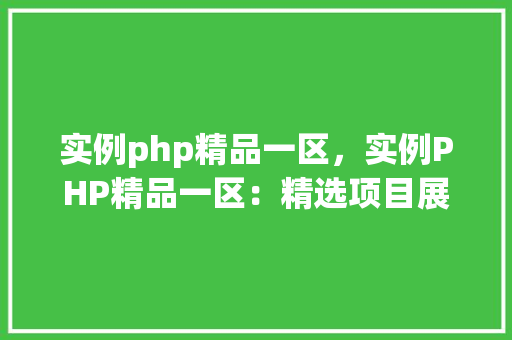 实例php精品一区，实例PHP精品一区：精选项目展示