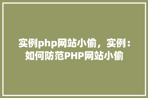 实例php网站小偷，实例：如何防范PHP网站小偷