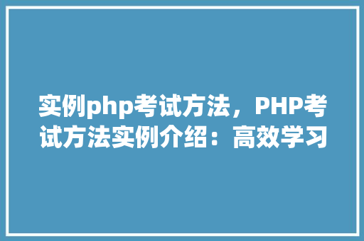 实例php考试方法，PHP考试方法实例介绍：高效学习步骤一览
