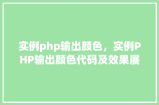 实例php输出颜色，实例PHP输出颜色代码及效果展示