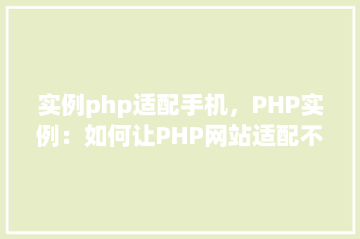 实例php适配手机，PHP实例：如何让PHP网站适配不同手机设备
