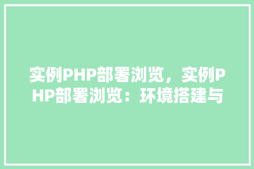 实例PHP部署浏览，实例PHP部署浏览：环境搭建与配置全攻略